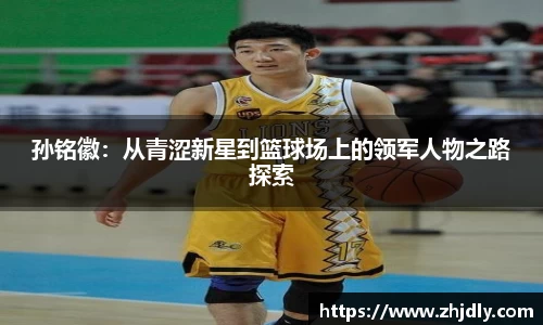 孙铭徽：从青涩新星到篮球场上的领军人物之路探索